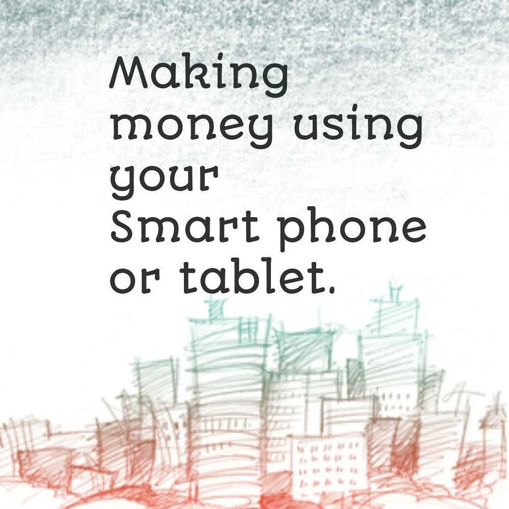 Ways to earn money using your smart phone or tablet